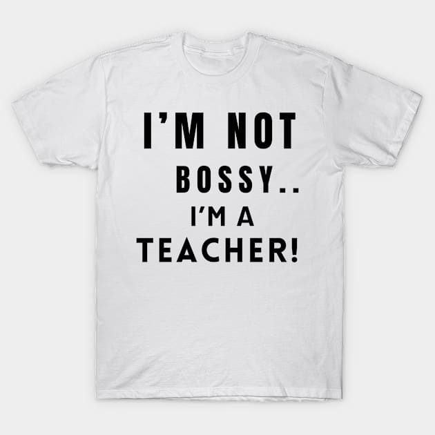 Iam not bossy Iam a teacher T-Shirt by Navoodesigns